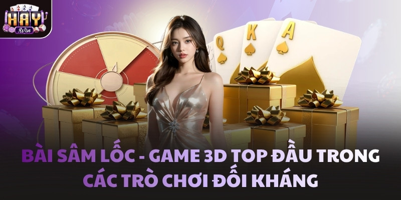 Bài Sâm Lốc - Game 3D top đầu trong các trò chơi đối kháng