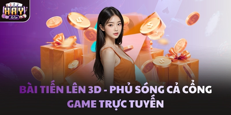 Bài Tiến Lên 3D - Phủ sóng cả cổng game trực tuyến