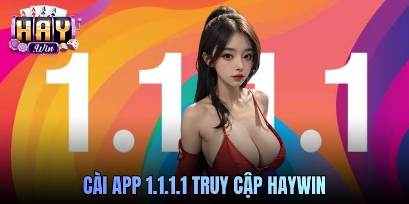 cài app 1.1.1.1 để truy cập Haywin