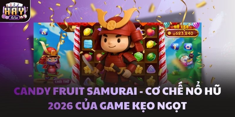 Candy Fruit Samurai - Cơ chế nổ hũ 2026 của game kẹo ngọt