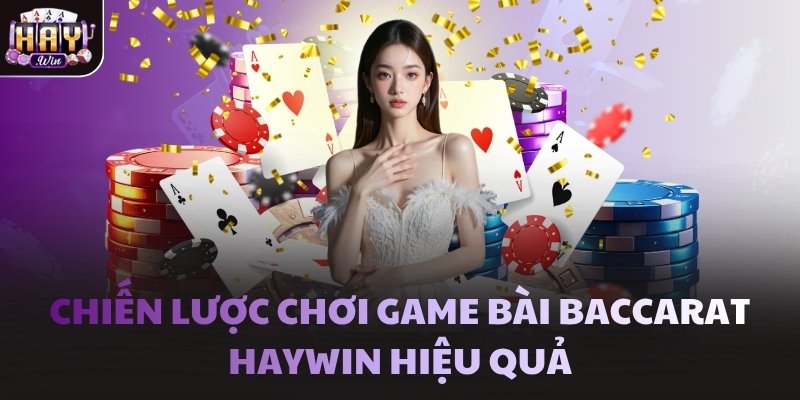 Chiến lược chơi game bài Baccarat Haywin hiệu quả
