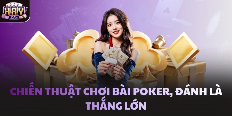 Chiến thuật chơi bài Poker, đánh là thắng lớn