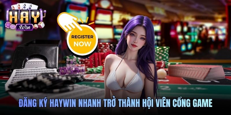 Đăng ký Haywin nhanh trở thành hội viên cổng game