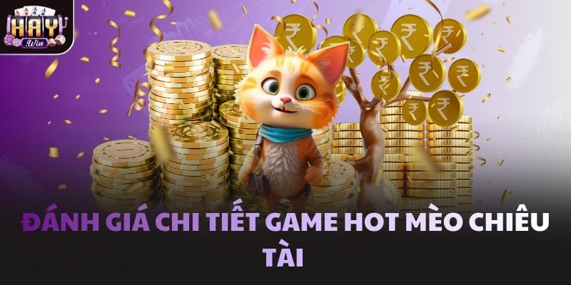 Đánh giá chi tiết game hot Mèo Chiêu Tài 