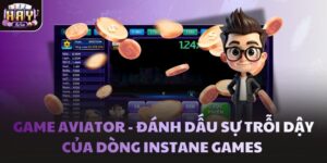 Game Aviator - Đánh dấu sự trỗi dậy của dòng Instane Games