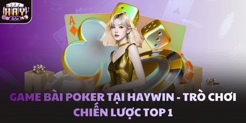 Game bài Poker tại Haywin - Trò chơi chiến lược top 1