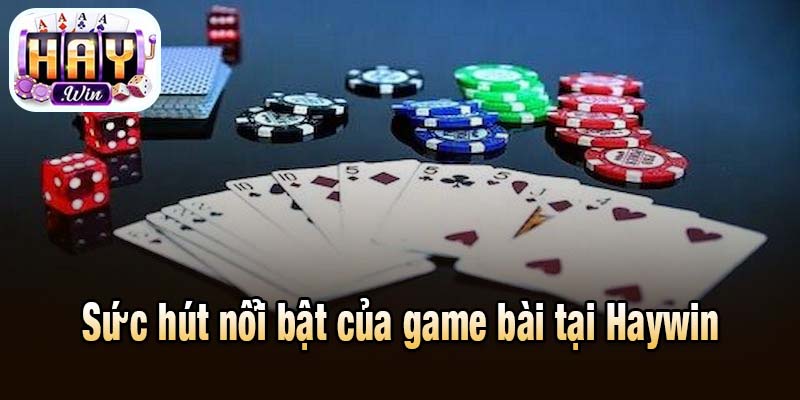 Sức hút nổi bật của game bài tại Haywin