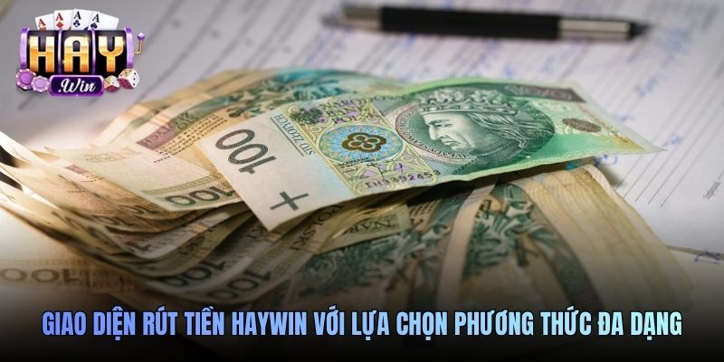 Giao diện rút tiền Haywin với lựa chọn phương thức đa dạng