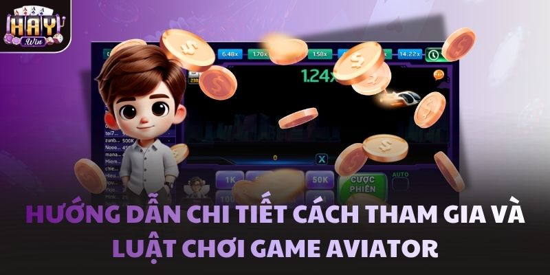 Hướng dẫn chi tiết cách tham gia và luật chơi game Aviator