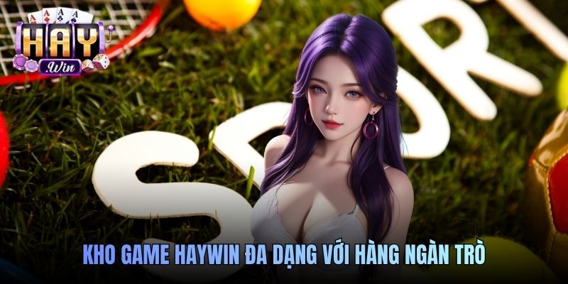 Kho game Haywin đa dạng với hàng ngàn trò