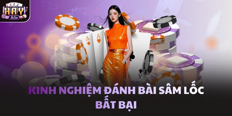Kinh nghiệm đánh bài Sâm Lốc bất bại