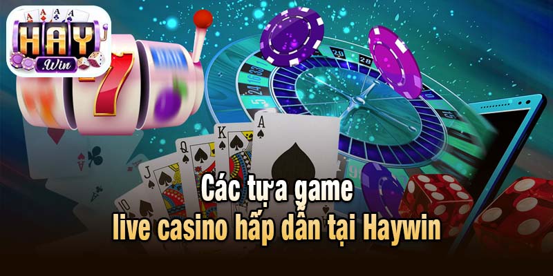 Các tựa game live casino hấp dẫn tại Haywin