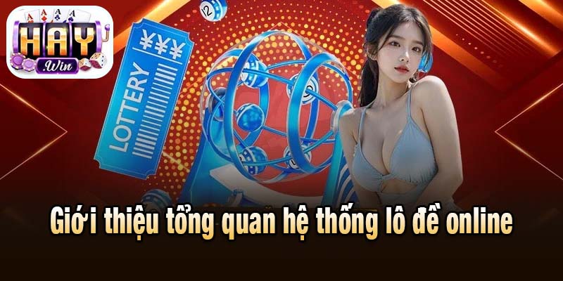 Giới thiệu tổng quan hệ thống lô đề online