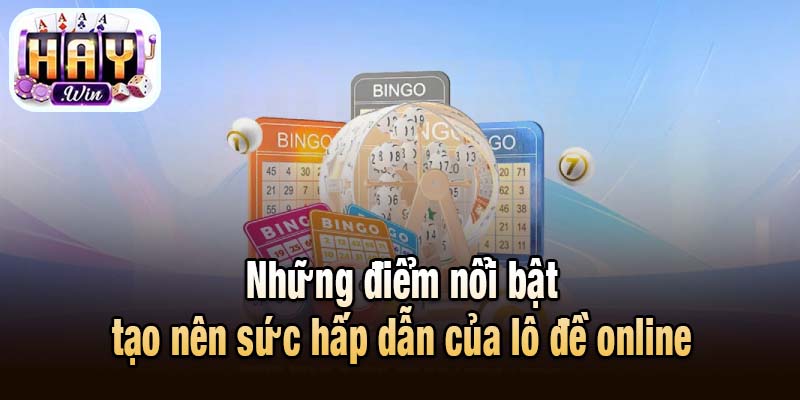 Những điểm nổi bật tạo nên sức hấp dẫn của lô đề online