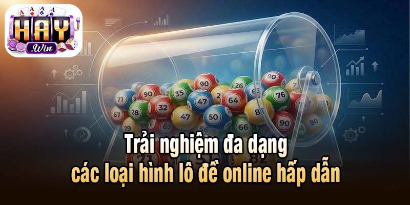 Trải nghiệm đa dạng các loại hình lô đề online hấp dẫn