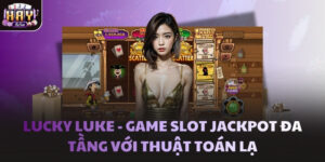 Lucky Luke - Game slot Jackpot đa tầng với thuật toán lạ