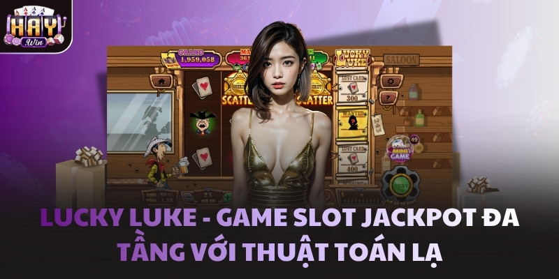 Lucky Luke - Game slot Jackpot đa tầng với thuật toán lạ
