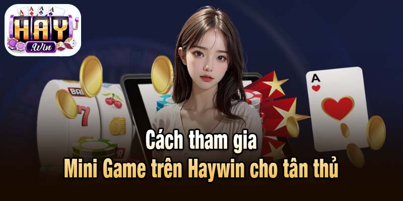 Cách tham gia Mini Game trên Haywin cho tân thủ