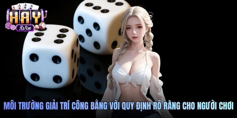 Môi trường giải trí công bằng với quy định rõ ràng cho người chơi