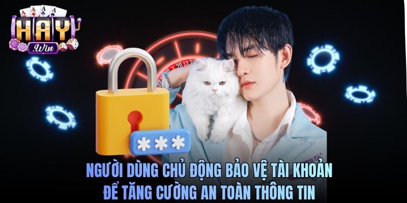 Người dùng chủ động bảo vệ tài khoản để tăng cường an toàn thông tin
