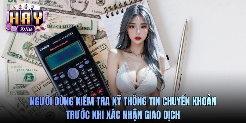 Người dùng kiểm tra kỹ thông tin chuyển khoản trước khi xác nhận giao dịch