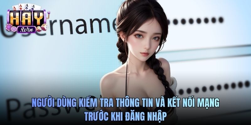 Người dùng kiểm tra thông tin và kết nối mạng trước khi đăng nhập