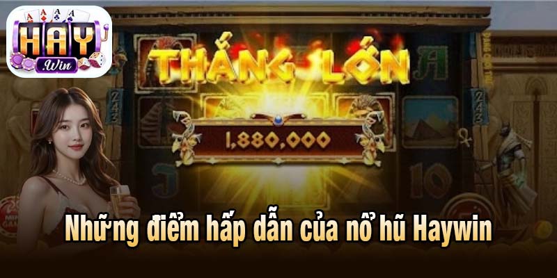 Những điểm hấp dẫn của nổ hũ Haywin