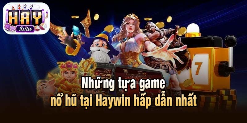 Những tựa game nổ hũ tại Haywin hấp dẫn nhất
