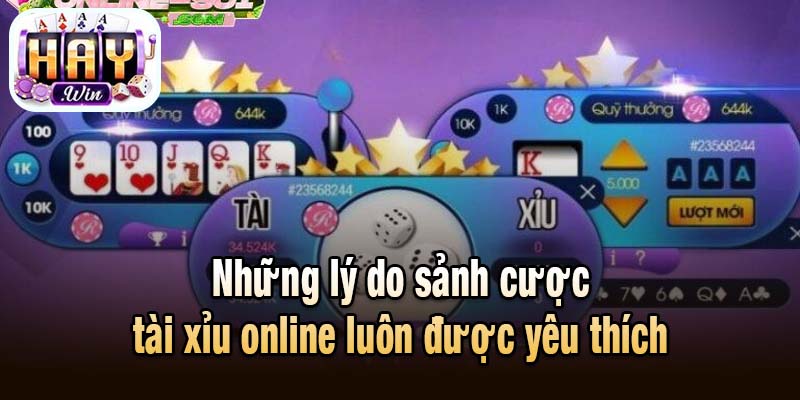 Những lý do sảnh cược tài xỉu online luôn được yêu thích