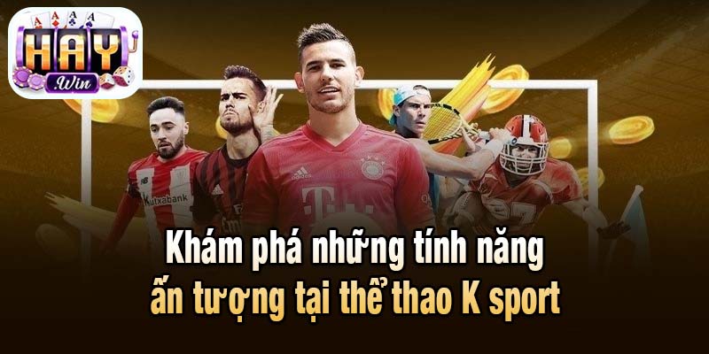 Khám phá những tính năng ấn tượng tại thể thao K sport