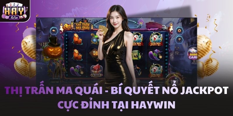Thị Trấn Ma Quái - Bí quyết nổ Jackpot cực đỉnh tại Haywin