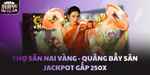 Thợ Săn Nai Vàng - Quăng bẫy săn Jackpot gấp 250X