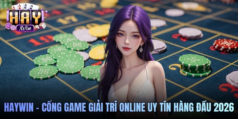 Haywin - Cổng Game Giải Trí Online Uy Tín Hàng Đầu 2026