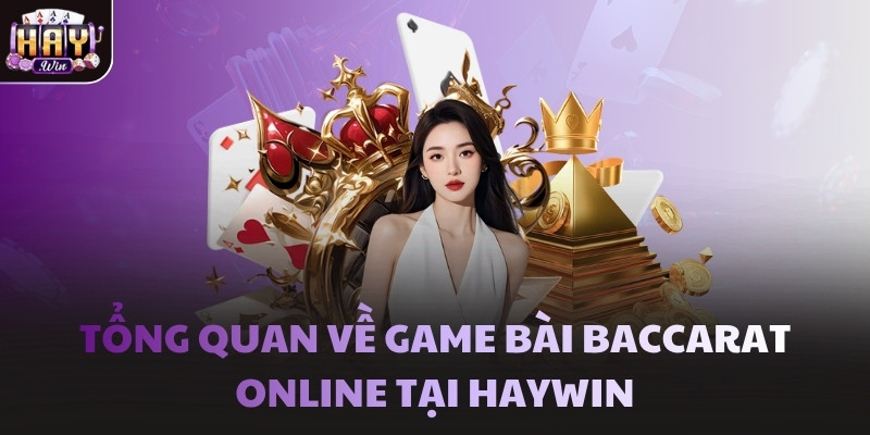 Tổng quan về game bài Baccarat online tại Haywin