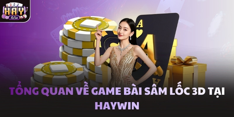 Tổng quan về game bài Sâm Lốc 3D tại Haywin