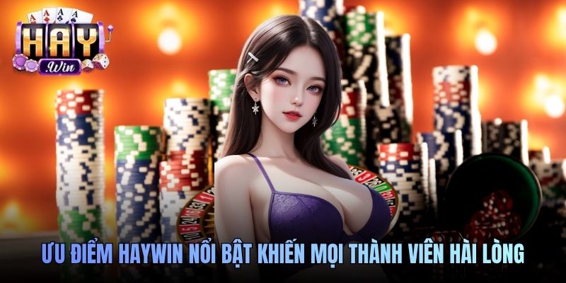 Ưu điểm Haywin nổi bật khiến mọi thành viên hài lòng