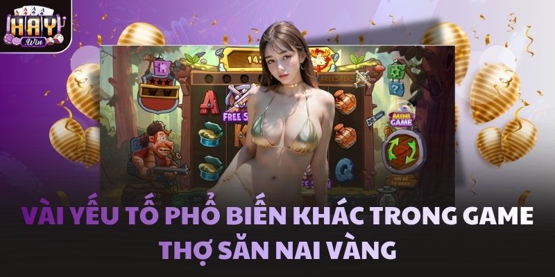 Vài yếu tố phổ biến khác trong game Thợ Săn Nai Vàng