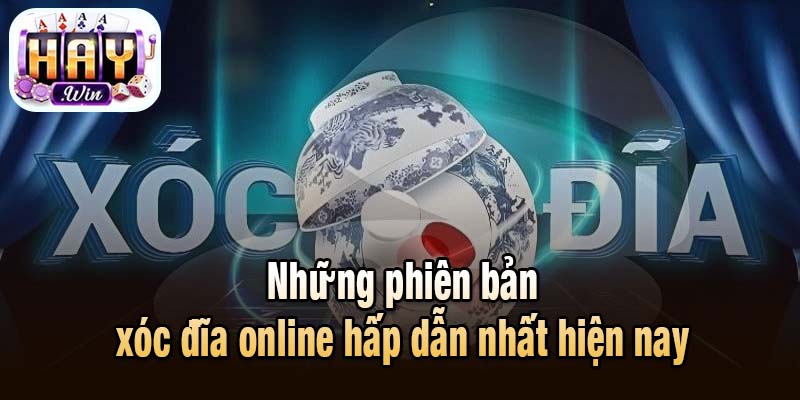 Những phiên bản xóc đĩa online hấp dẫn nhất hiện nay